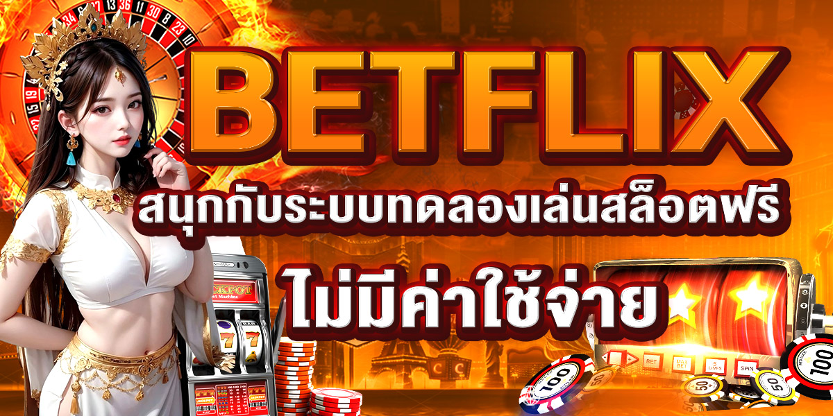 BETFLIX สนุกกับระบบทดลองเล่นสล็อตฟรี ไม่มีค่าใช้จ่าย